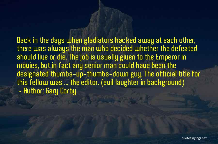 Gary Corby Quotes: Back In The Days When Gladiators Hacked Away At Each Other, There Was Always The Man Who Decided Whether The