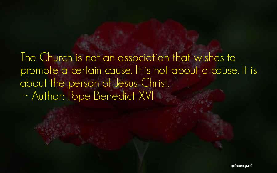 Pope Benedict XVI Quotes: The Church Is Not An Association That Wishes To Promote A Certain Cause. It Is Not About A Cause. It