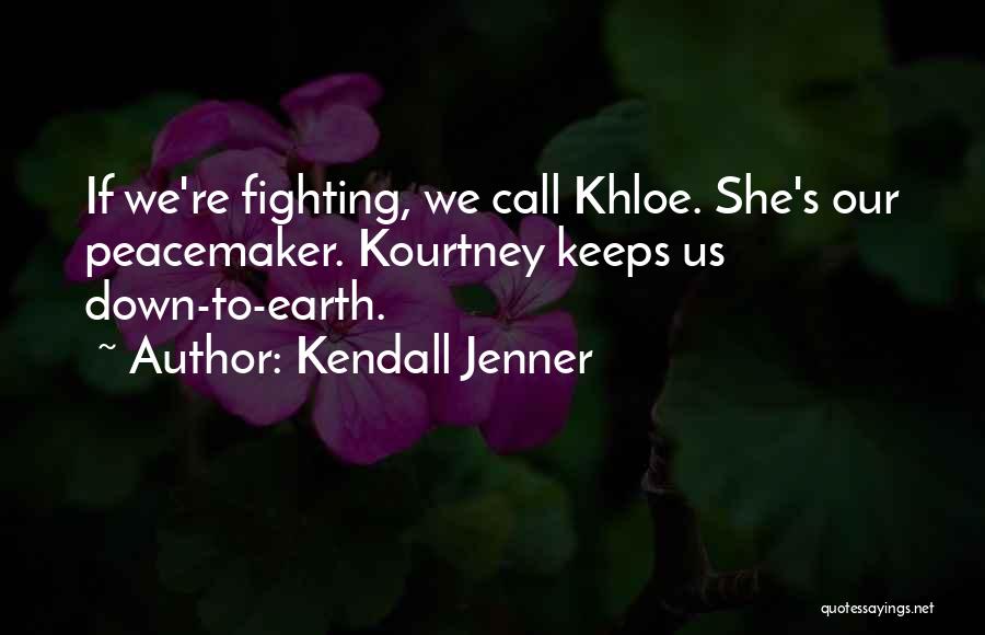 Kendall Jenner Quotes: If We're Fighting, We Call Khloe. She's Our Peacemaker. Kourtney Keeps Us Down-to-earth.