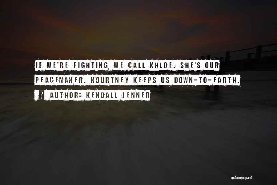 Kendall Jenner Quotes: If We're Fighting, We Call Khloe. She's Our Peacemaker. Kourtney Keeps Us Down-to-earth.