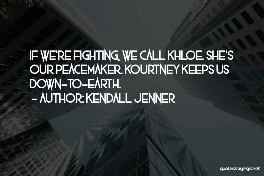 Kendall Jenner Quotes: If We're Fighting, We Call Khloe. She's Our Peacemaker. Kourtney Keeps Us Down-to-earth.