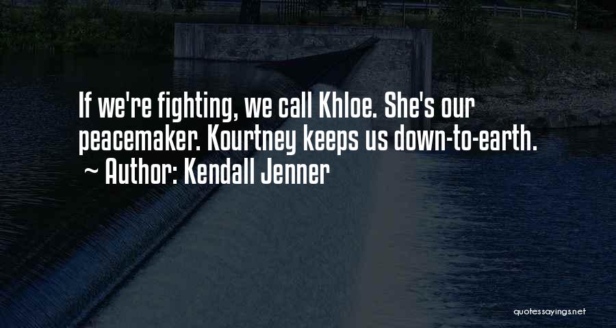 Kendall Jenner Quotes: If We're Fighting, We Call Khloe. She's Our Peacemaker. Kourtney Keeps Us Down-to-earth.