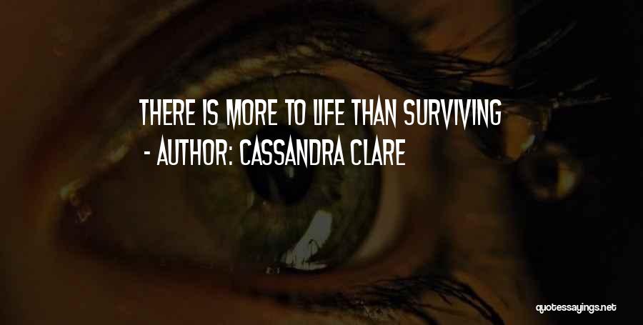 Cassandra Clare Quotes: There Is More To Life Than Surviving