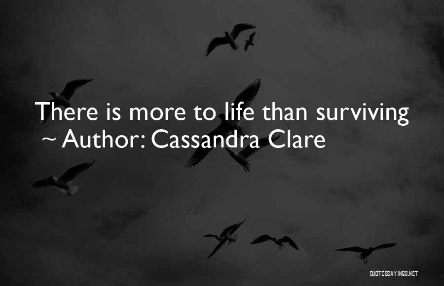 Cassandra Clare Quotes: There Is More To Life Than Surviving