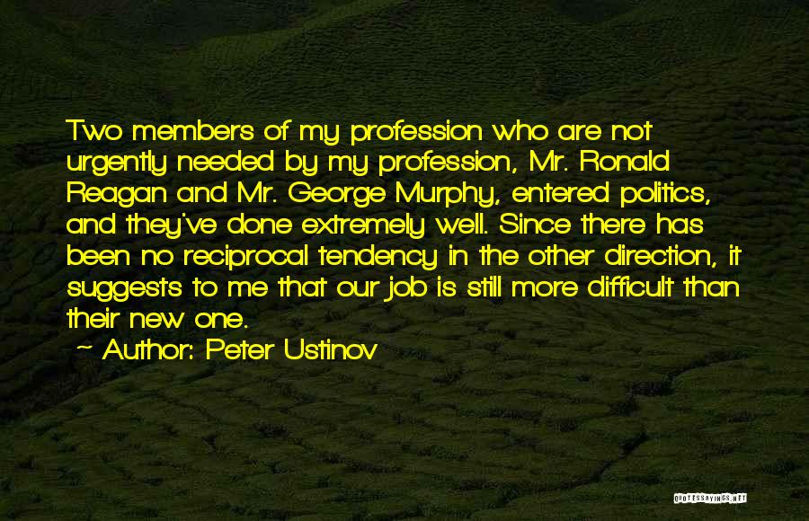 Peter Ustinov Quotes: Two Members Of My Profession Who Are Not Urgently Needed By My Profession, Mr. Ronald Reagan And Mr. George Murphy,