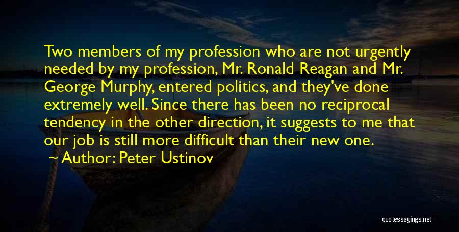 Peter Ustinov Quotes: Two Members Of My Profession Who Are Not Urgently Needed By My Profession, Mr. Ronald Reagan And Mr. George Murphy,