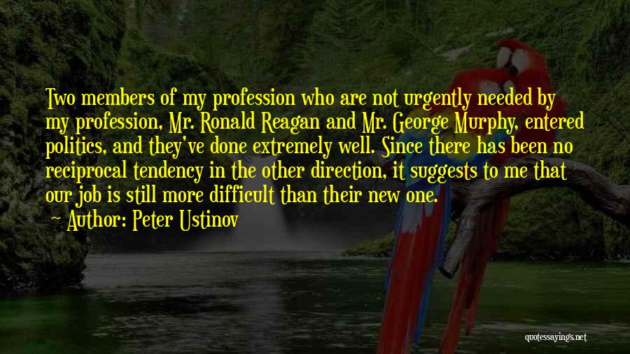 Peter Ustinov Quotes: Two Members Of My Profession Who Are Not Urgently Needed By My Profession, Mr. Ronald Reagan And Mr. George Murphy,