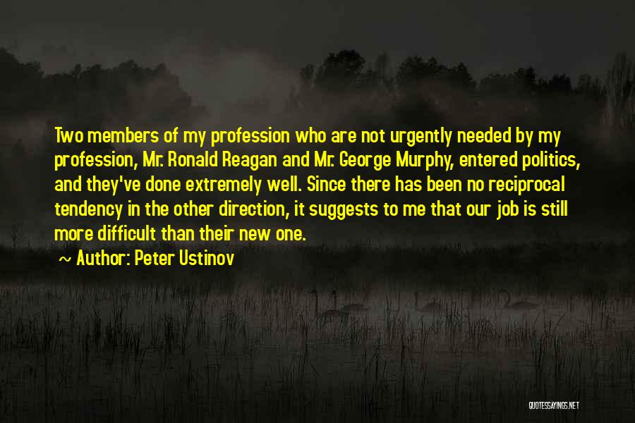 Peter Ustinov Quotes: Two Members Of My Profession Who Are Not Urgently Needed By My Profession, Mr. Ronald Reagan And Mr. George Murphy,