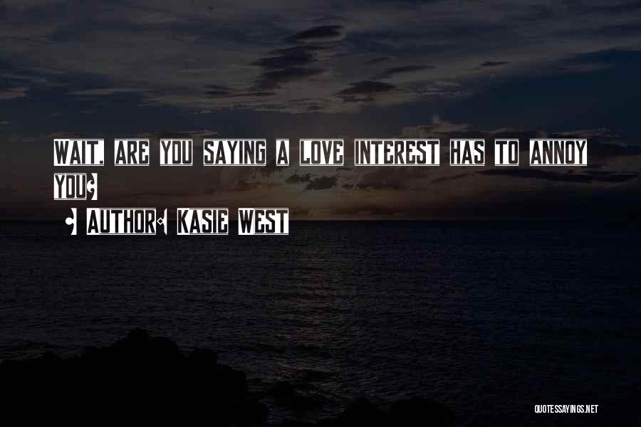 Kasie West Quotes: Wait, Are You Saying A Love Interest Has To Annoy You?