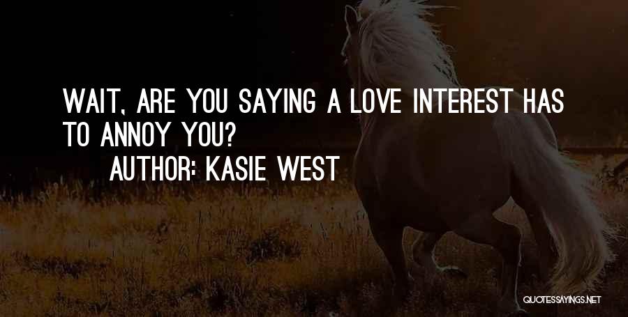Kasie West Quotes: Wait, Are You Saying A Love Interest Has To Annoy You?