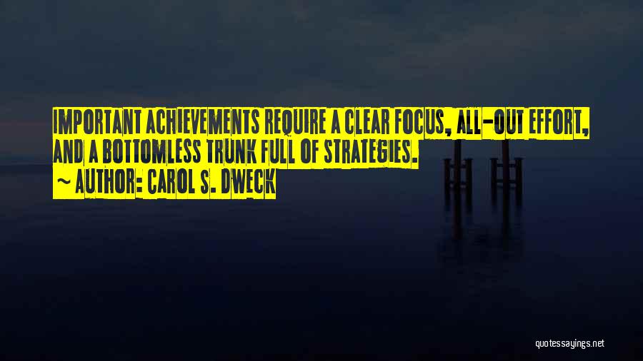 Carol S. Dweck Quotes: Important Achievements Require A Clear Focus, All-out Effort, And A Bottomless Trunk Full Of Strategies.