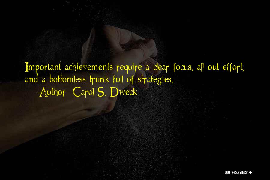 Carol S. Dweck Quotes: Important Achievements Require A Clear Focus, All-out Effort, And A Bottomless Trunk Full Of Strategies.