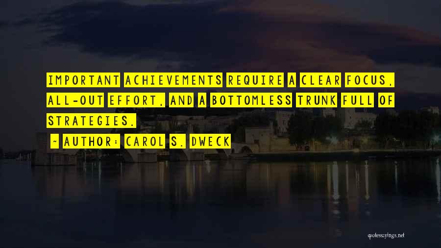 Carol S. Dweck Quotes: Important Achievements Require A Clear Focus, All-out Effort, And A Bottomless Trunk Full Of Strategies.