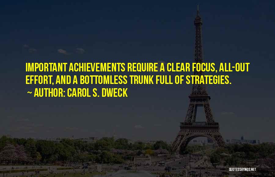 Carol S. Dweck Quotes: Important Achievements Require A Clear Focus, All-out Effort, And A Bottomless Trunk Full Of Strategies.