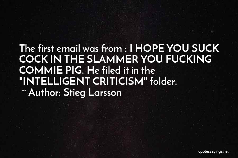 Stieg Larsson Quotes: The First Email Was From : I Hope You Suck Cock In The Slammer You Fucking Commie Pig. He Filed