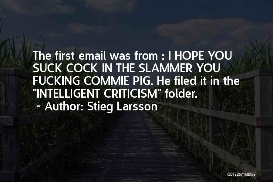 Stieg Larsson Quotes: The First Email Was From : I Hope You Suck Cock In The Slammer You Fucking Commie Pig. He Filed