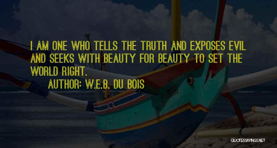 W.E.B. Du Bois Quotes: I Am One Who Tells The Truth And Exposes Evil And Seeks With Beauty For Beauty To Set The World