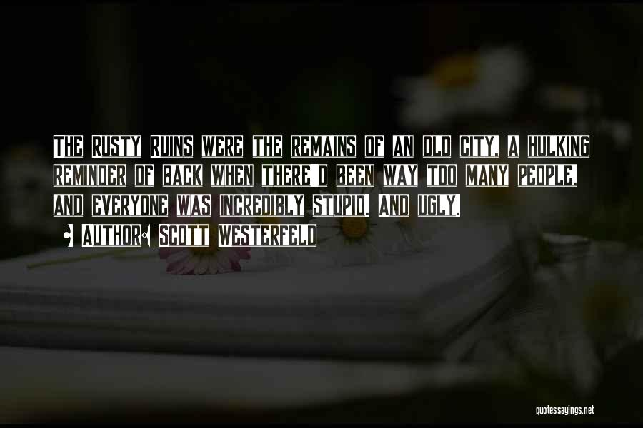 Scott Westerfeld Quotes: The Rusty Ruins Were The Remains Of An Old City, A Hulking Reminder Of Back When There'd Been Way Too