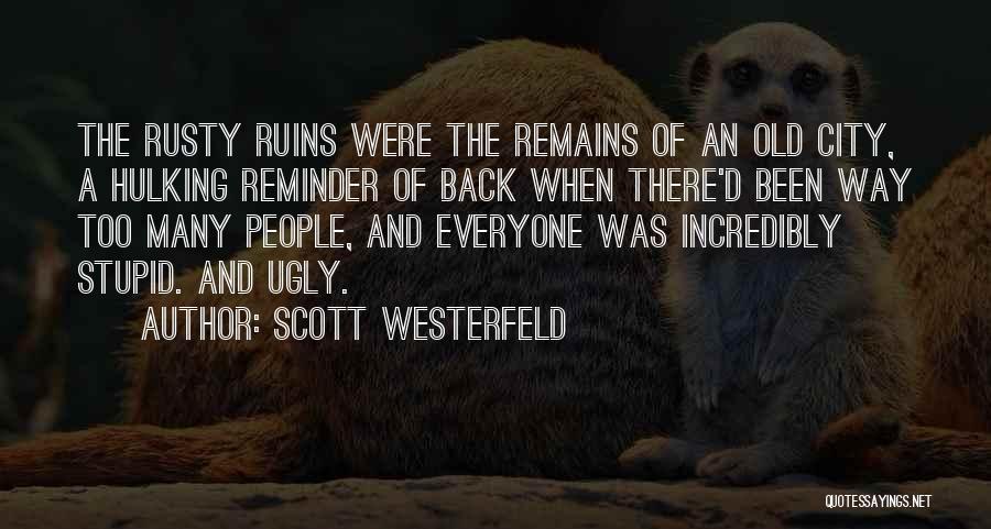 Scott Westerfeld Quotes: The Rusty Ruins Were The Remains Of An Old City, A Hulking Reminder Of Back When There'd Been Way Too