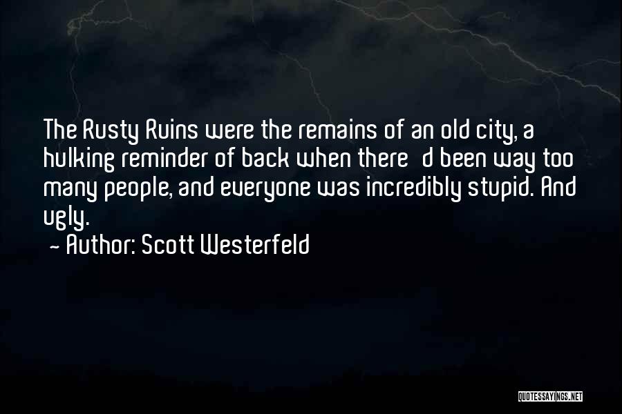 Scott Westerfeld Quotes: The Rusty Ruins Were The Remains Of An Old City, A Hulking Reminder Of Back When There'd Been Way Too