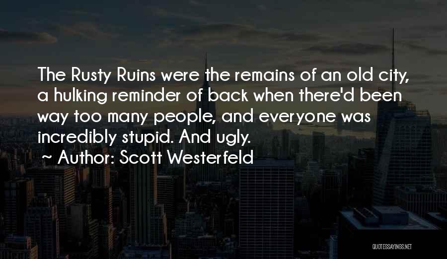 Scott Westerfeld Quotes: The Rusty Ruins Were The Remains Of An Old City, A Hulking Reminder Of Back When There'd Been Way Too