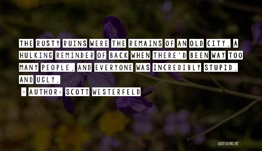 Scott Westerfeld Quotes: The Rusty Ruins Were The Remains Of An Old City, A Hulking Reminder Of Back When There'd Been Way Too