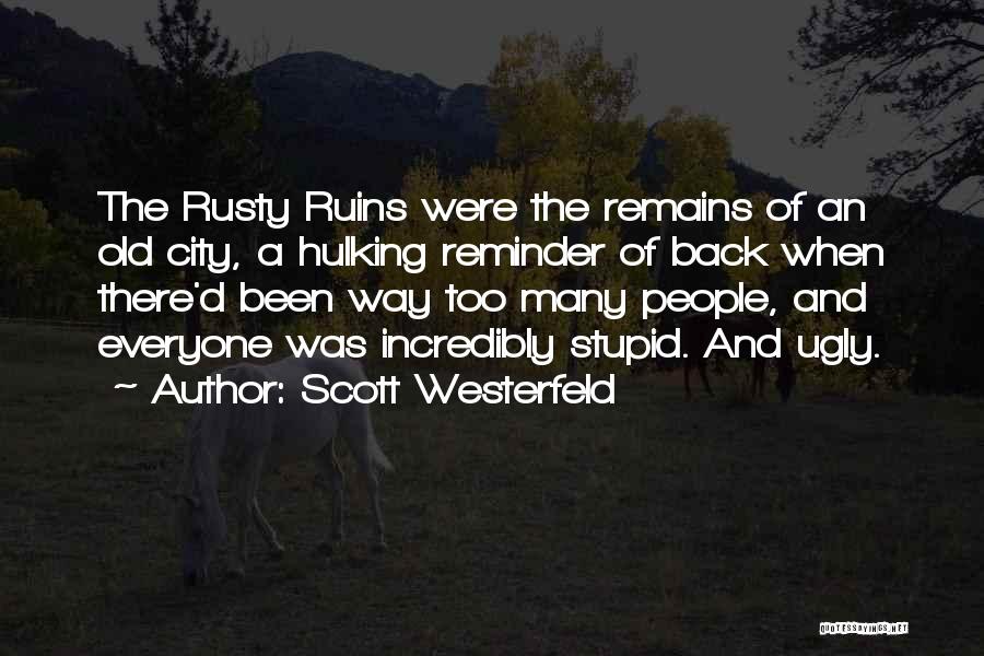 Scott Westerfeld Quotes: The Rusty Ruins Were The Remains Of An Old City, A Hulking Reminder Of Back When There'd Been Way Too