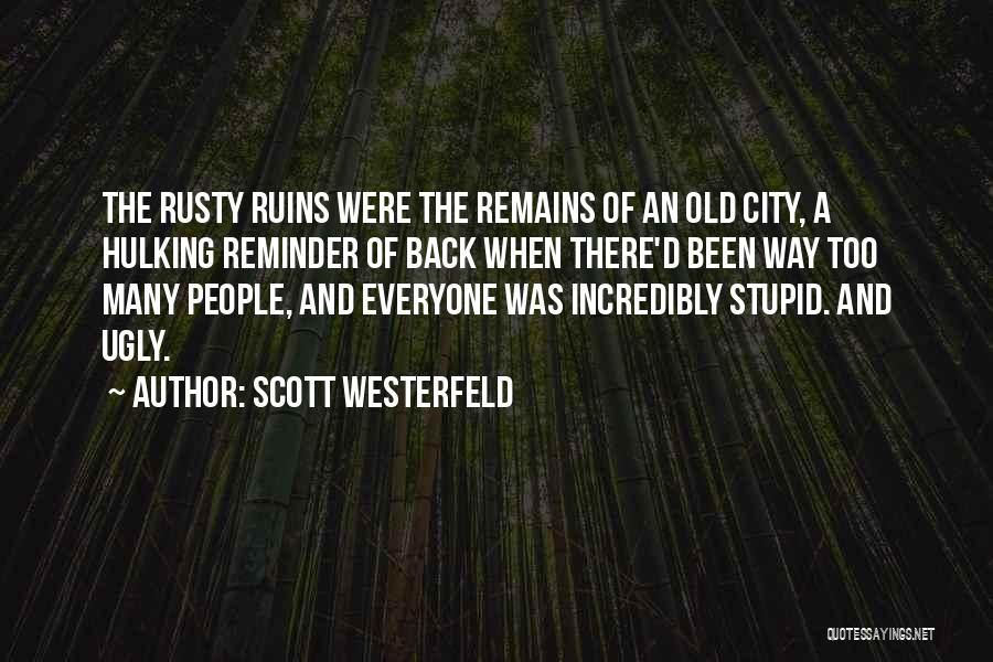 Scott Westerfeld Quotes: The Rusty Ruins Were The Remains Of An Old City, A Hulking Reminder Of Back When There'd Been Way Too