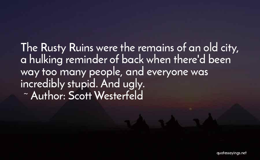 Scott Westerfeld Quotes: The Rusty Ruins Were The Remains Of An Old City, A Hulking Reminder Of Back When There'd Been Way Too