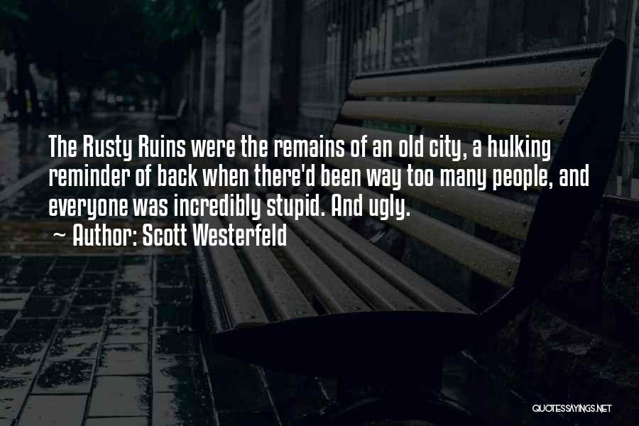 Scott Westerfeld Quotes: The Rusty Ruins Were The Remains Of An Old City, A Hulking Reminder Of Back When There'd Been Way Too