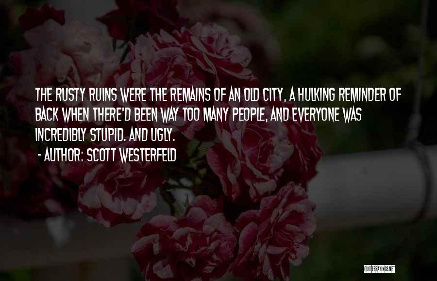 Scott Westerfeld Quotes: The Rusty Ruins Were The Remains Of An Old City, A Hulking Reminder Of Back When There'd Been Way Too