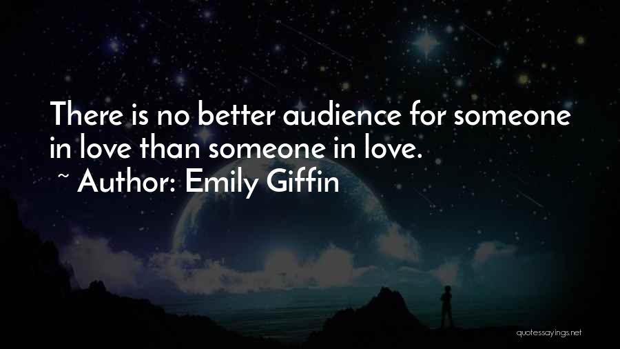 Emily Giffin Quotes: There Is No Better Audience For Someone In Love Than Someone In Love.