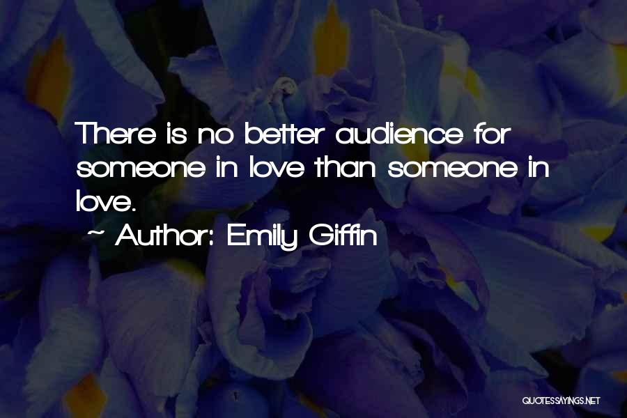 Emily Giffin Quotes: There Is No Better Audience For Someone In Love Than Someone In Love.