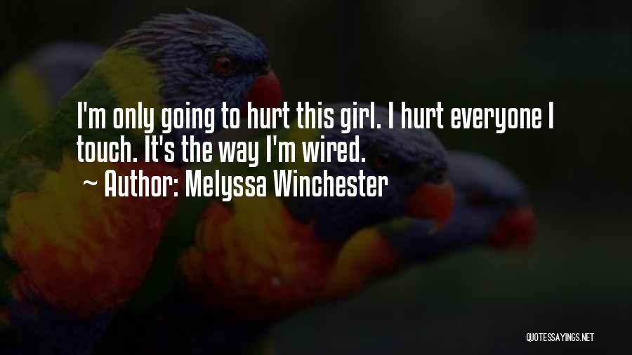 Melyssa Winchester Quotes: I'm Only Going To Hurt This Girl. I Hurt Everyone I Touch. It's The Way I'm Wired.