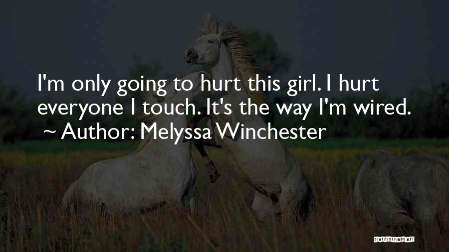Melyssa Winchester Quotes: I'm Only Going To Hurt This Girl. I Hurt Everyone I Touch. It's The Way I'm Wired.