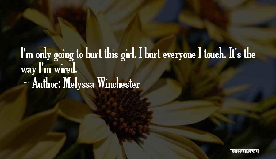 Melyssa Winchester Quotes: I'm Only Going To Hurt This Girl. I Hurt Everyone I Touch. It's The Way I'm Wired.