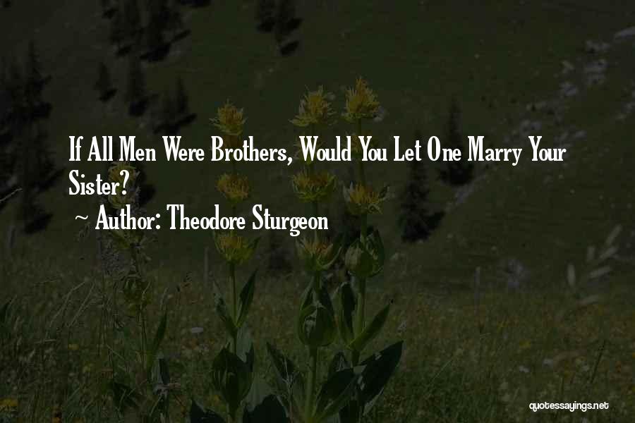 Theodore Sturgeon Quotes: If All Men Were Brothers, Would You Let One Marry Your Sister?