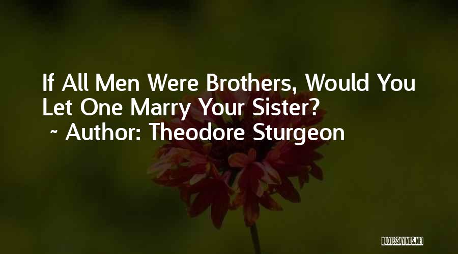 Theodore Sturgeon Quotes: If All Men Were Brothers, Would You Let One Marry Your Sister?