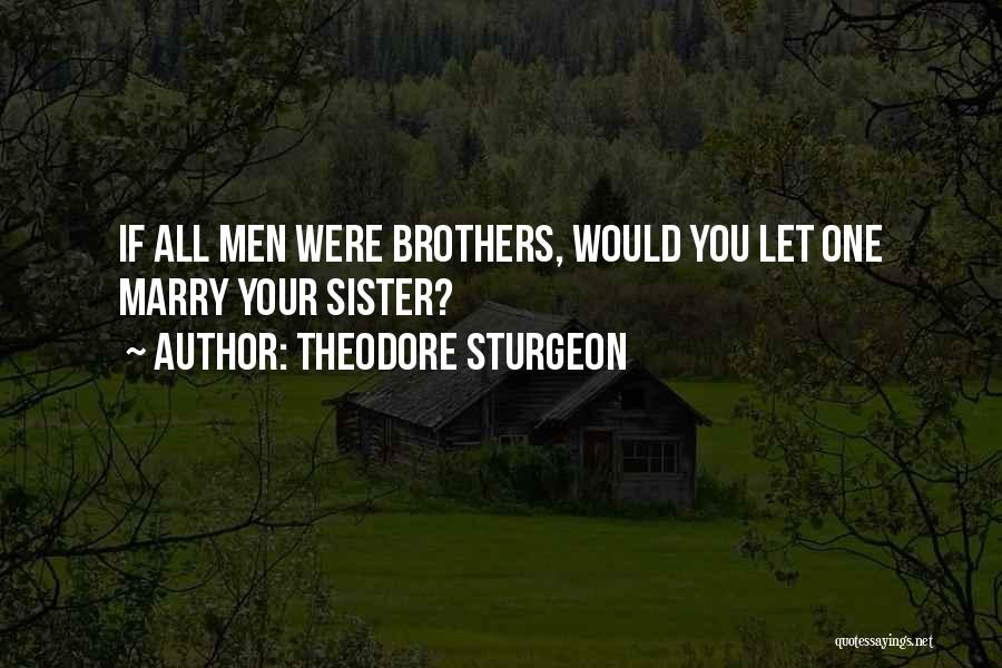 Theodore Sturgeon Quotes: If All Men Were Brothers, Would You Let One Marry Your Sister?