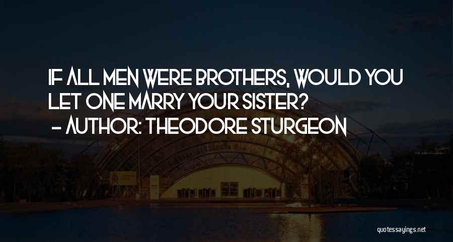 Theodore Sturgeon Quotes: If All Men Were Brothers, Would You Let One Marry Your Sister?