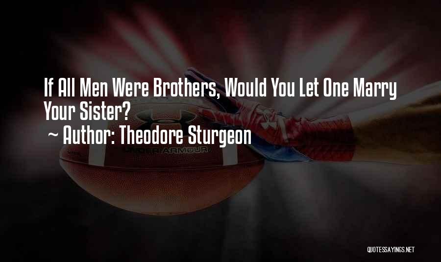Theodore Sturgeon Quotes: If All Men Were Brothers, Would You Let One Marry Your Sister?