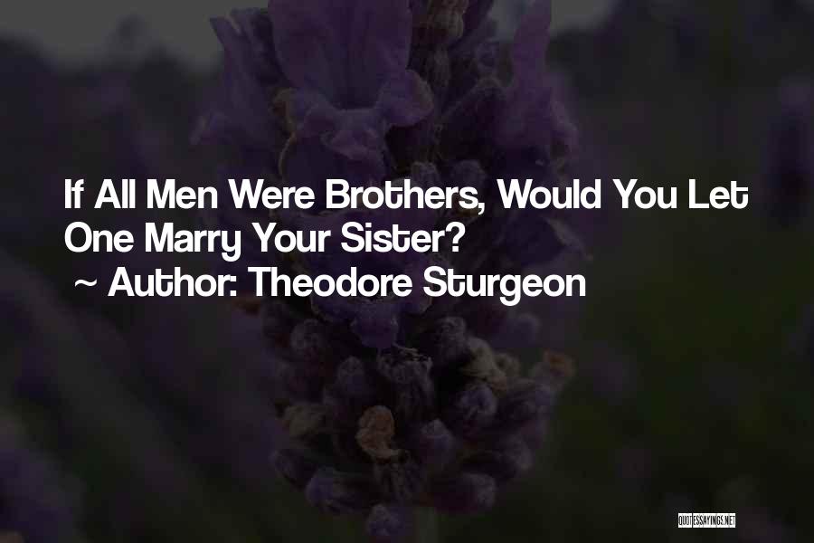 Theodore Sturgeon Quotes: If All Men Were Brothers, Would You Let One Marry Your Sister?