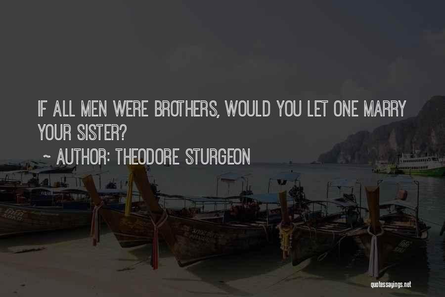 Theodore Sturgeon Quotes: If All Men Were Brothers, Would You Let One Marry Your Sister?