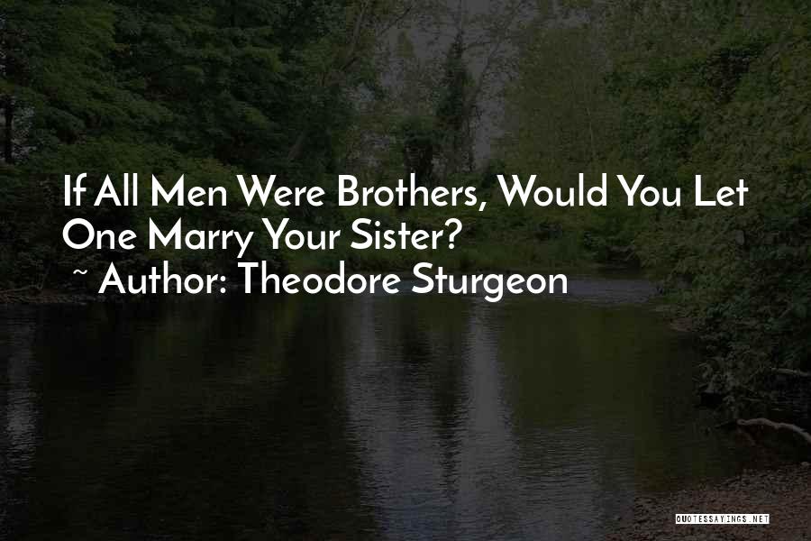 Theodore Sturgeon Quotes: If All Men Were Brothers, Would You Let One Marry Your Sister?