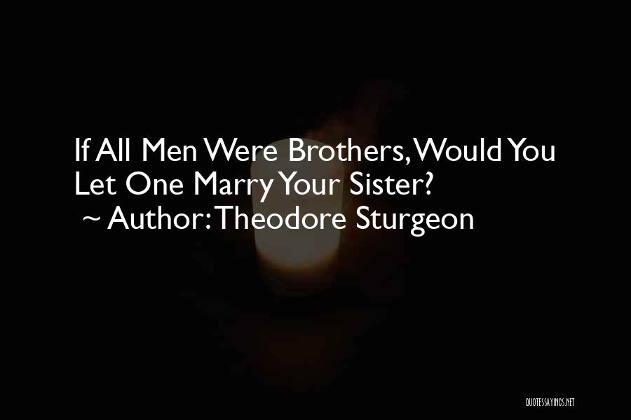 Theodore Sturgeon Quotes: If All Men Were Brothers, Would You Let One Marry Your Sister?