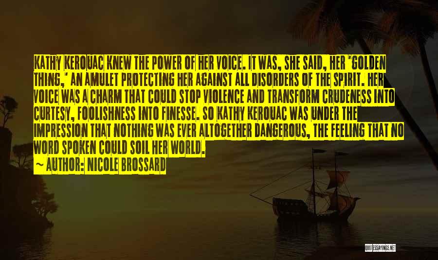 Nicole Brossard Quotes: Kathy Kerouac Knew The Power Of Her Voice. It Was, She Said, Her 'golden Thing,' An Amulet Protecting Her Against