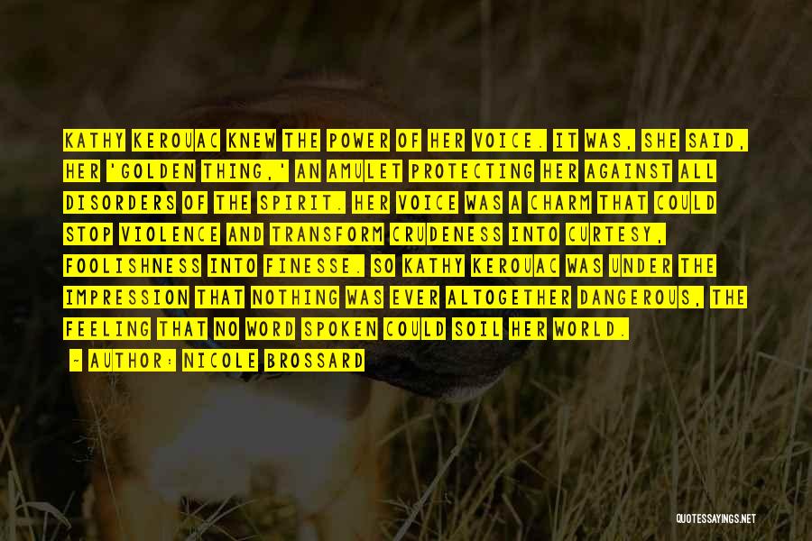 Nicole Brossard Quotes: Kathy Kerouac Knew The Power Of Her Voice. It Was, She Said, Her 'golden Thing,' An Amulet Protecting Her Against