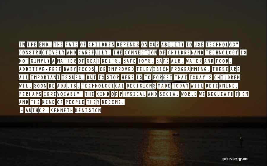 Kenneth Keniston Quotes: In The End, The Fate Of Children Depends On Our Ability To Use Technology Constructively And Carefully. The Connection Of