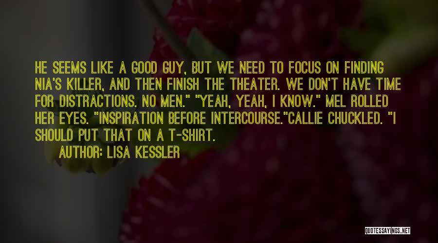 Lisa Kessler Quotes: He Seems Like A Good Guy, But We Need To Focus On Finding Nia's Killer, And Then Finish The Theater.