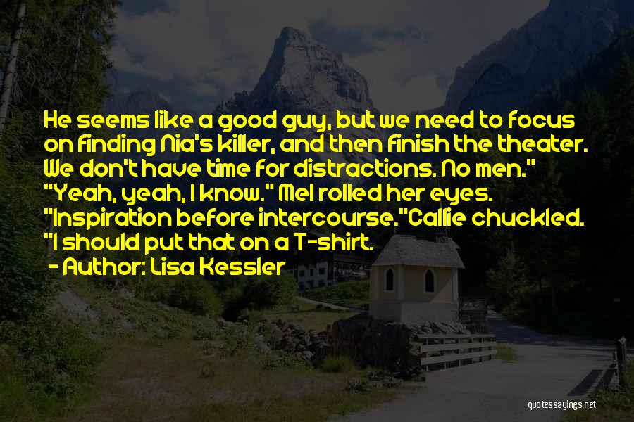 Lisa Kessler Quotes: He Seems Like A Good Guy, But We Need To Focus On Finding Nia's Killer, And Then Finish The Theater.